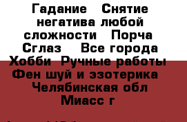 Гадание.  Снятие негатива любой сложности.  Порча. Сглаз. - Все города Хобби. Ручные работы » Фен-шуй и эзотерика   . Челябинская обл.,Миасс г.
